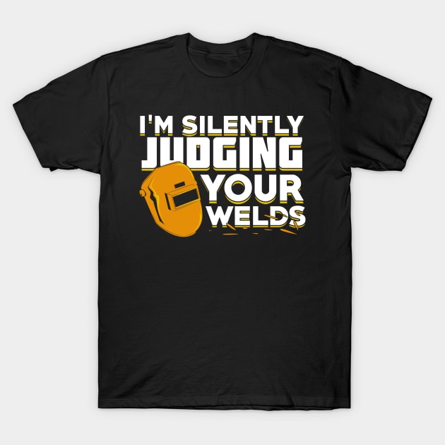 I'm Silently Judging Your Welds Welder Gift T-Shirt by Dolde08